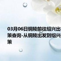 03月06日铜陵前往绍兴出行防疫政策查询-从铜陵出发到绍兴的防疫政策