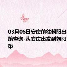 03月06日安庆前往朝阳出行防疫政策查询-从安庆出发到朝阳的防疫政策