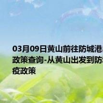 03月09日黄山前往防城港出行防疫政策查询-从黄山出发到防城港的防疫政策