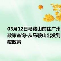 03月12日马鞍山前往广州出行防疫政策查询-从马鞍山出发到广州的防疫政策