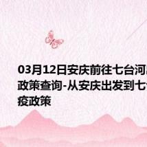 03月12日安庆前往七台河出行防疫政策查询-从安庆出发到七台河的防疫政策