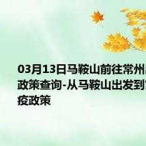 03月13日马鞍山前往常州出行防疫政策查询-从马鞍山出发到常州的防疫政策