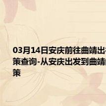 03月14日安庆前往曲靖出行防疫政策查询-从安庆出发到曲靖的防疫政策