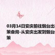 03月14日安庆前往烟台出行防疫政策查询-从安庆出发到烟台的防疫政策