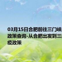 03月15日合肥前往三门峡出行防疫政策查询-从合肥出发到三门峡的防疫政策