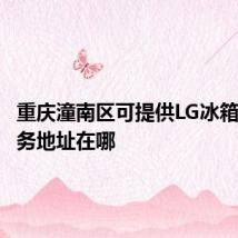 重庆潼南区可提供LG冰箱维修服务地址在哪