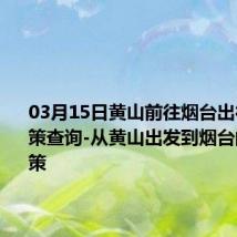 03月15日黄山前往烟台出行防疫政策查询-从黄山出发到烟台的防疫政策