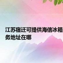 江苏宿迁可提供海信冰箱维修服务地址在哪