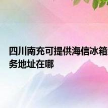 四川南充可提供海信冰箱维修服务地址在哪