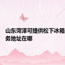 山东菏泽可提供松下冰箱维修服务地址在哪