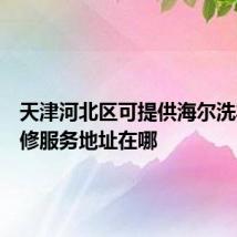 天津河北区可提供海尔洗衣机维修服务地址在哪