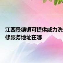 江西景德镇可提供威力洗衣机维修服务地址在哪