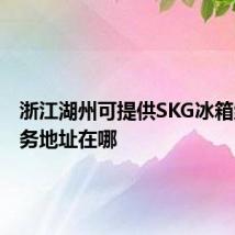 浙江湖州可提供SKG冰箱维修服务地址在哪