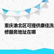 重庆渝北区可提供康佳洗衣机维修服务地址在哪