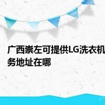 广西崇左可提供LG洗衣机维修服务地址在哪