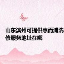 山东滨州可提供惠而浦洗衣机维修服务地址在哪