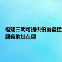 福建三明可提供伯爵壁挂炉维修服务地址在哪