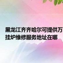 黑龙江齐齐哈尔可提供万家乐壁挂炉维修服务地址在哪