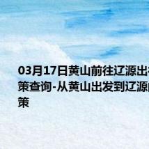 03月17日黄山前往辽源出行防疫政策查询-从黄山出发到辽源的防疫政策