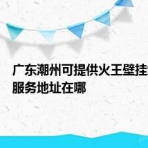 广东潮州可提供火王壁挂炉维修服务地址在哪