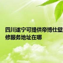 四川遂宁可提供帝博仕壁挂炉维修服务地址在哪