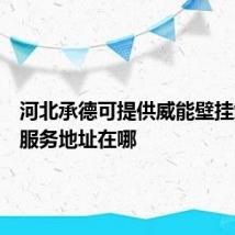 河北承德可提供威能壁挂炉维修服务地址在哪