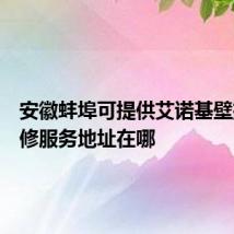 安徽蚌埠可提供艾诺基壁挂炉维修服务地址在哪