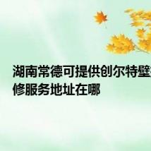 湖南常德可提供创尔特壁挂炉维修服务地址在哪