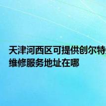 天津河西区可提供创尔特壁挂炉维修服务地址在哪