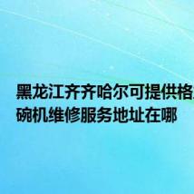 黑龙江齐齐哈尔可提供格兰仕洗碗机维修服务地址在哪