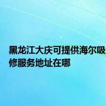 黑龙江大庆可提供海尔吸尘器维修服务地址在哪