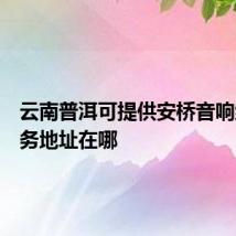 云南普洱可提供安桥音响维修服务地址在哪