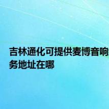 吉林通化可提供麦博音响维修服务地址在哪