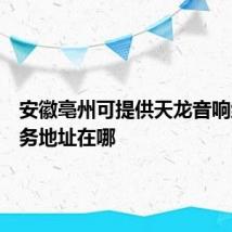 安徽亳州可提供天龙音响维修服务地址在哪