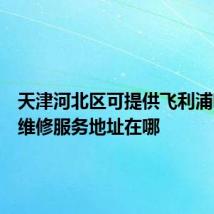 天津河北区可提供飞利浦吸尘器维修服务地址在哪