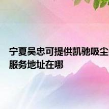 宁夏吴忠可提供凯驰吸尘器维修服务地址在哪