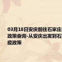 03月18日安庆前往石家庄出行防疫政策查询-从安庆出发到石家庄的防疫政策