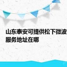 山东泰安可提供松下微波炉维修服务地址在哪