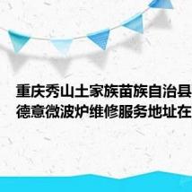 重庆秀山土家族苗族自治县可提供德意微波炉维修服务地址在哪