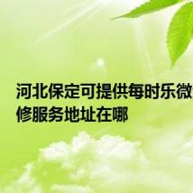 河北保定可提供每时乐微波炉维修服务地址在哪