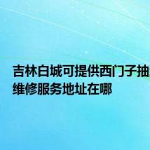 吉林白城可提供西门子抽油烟机维修服务地址在哪