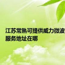 江苏常熟可提供威力微波炉维修服务地址在哪