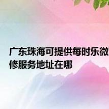 广东珠海可提供每时乐微波炉维修服务地址在哪