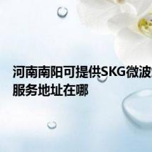 河南南阳可提供SKG微波炉维修服务地址在哪