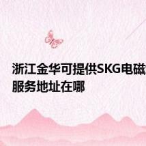 浙江金华可提供SKG电磁炉维修服务地址在哪