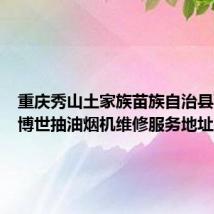 重庆秀山土家族苗族自治县可提供博世抽油烟机维修服务地址在哪