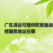 广东清远可提供欧意抽油烟机维修服务地址在哪