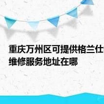 重庆万州区可提供格兰仕电磁炉维修服务地址在哪