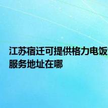 江苏宿迁可提供格力电饭煲维修服务地址在哪