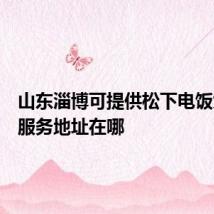 山东淄博可提供松下电饭煲维修服务地址在哪